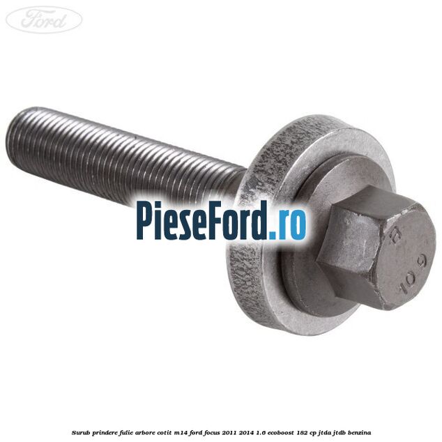 Surub prindere fulie arbore cotit M14 Ford Focus 2011-2014 1.6 EcoBoost 182 cp JTDA, JTDB benzina