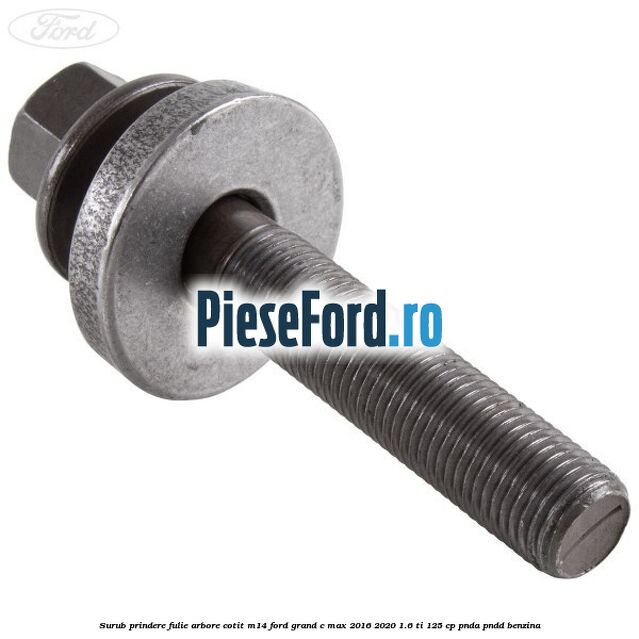 Surub prindere fulie arbore cotit M14 Ford Grand C-Max 2016-2020 1.6 Ti 125 cp PNDA, PNDD benzina