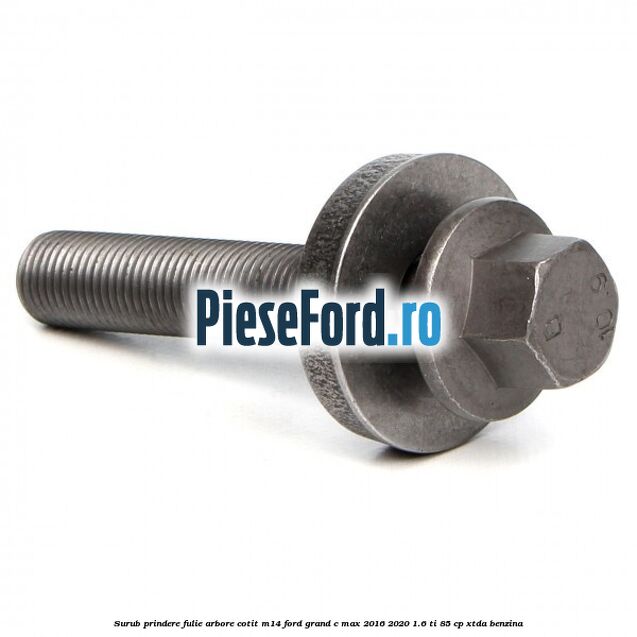 Surub prindere fulie arbore cotit M14 Ford Grand C-Max 2016-2020 1.6 Ti 85 cp Surub prindere fulie arbore cotit M14 Ford Grand C-Max 2016-2020 1.6 Ti 85 cp XTDA benzina