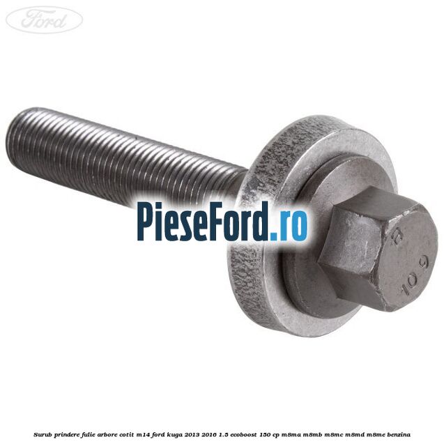 Surub prindere fulie arbore cotit M14 Ford Kuga 2013-2016 1.5 EcoBoost 150 cp