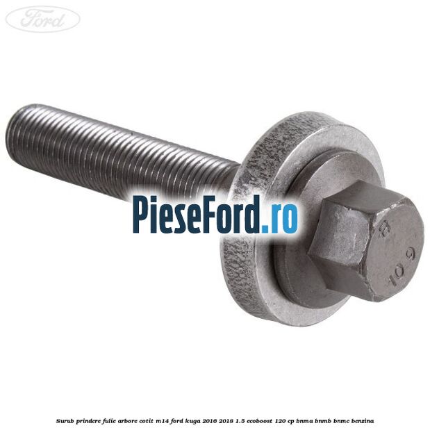Surub prindere fulie arbore cotit M14 Ford Kuga 2016-2018 1.5 EcoBoost 120 cp BNMA, BNMB, BNMC benzina