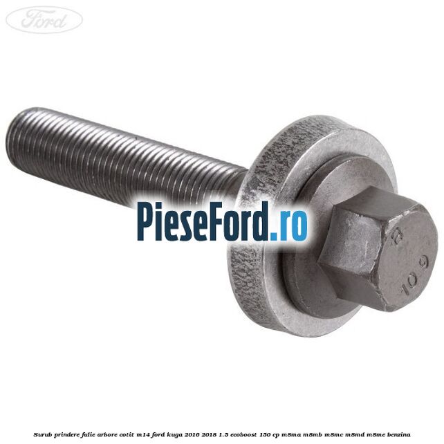 Surub prindere fulie arbore cotit M14 Ford Kuga 2016-2018 1.5 EcoBoost 150 cp