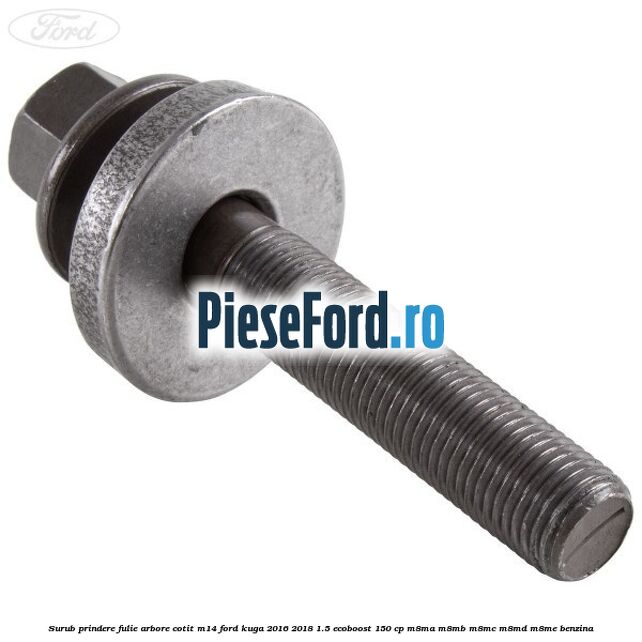 Surub prindere fulie arbore cotit M14 Ford Kuga 2016-2018 1.5 EcoBoost 150 cp M8MA, M8MB, M8MC, M8MD, M8ME benzina