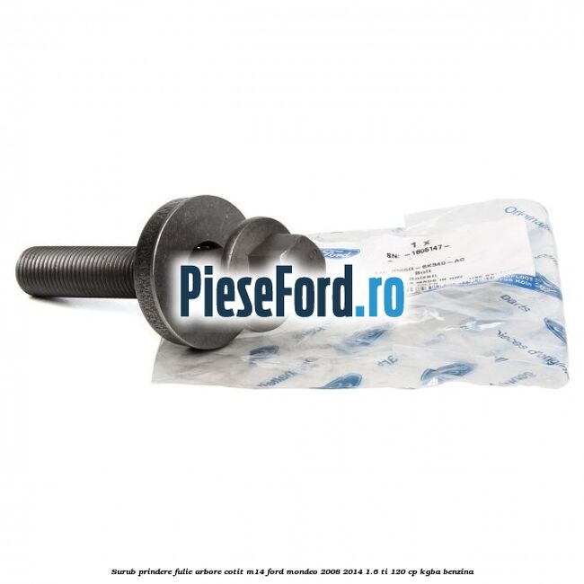 Surub prindere fulie arbore cotit M14 Ford Mondeo 2008-2014 1.6 Ti 120 cp Surub prindere fulie arbore cotit M14 Ford Mondeo 2008-2014 1.6 Ti 120 cp KGBA benzina