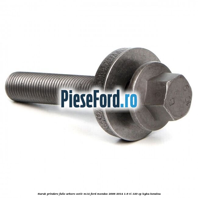 Surub prindere fulie arbore cotit M14 Ford Mondeo 2008-2014 1.6 Ti 120 cp Surub prindere fulie arbore cotit M14 Ford Mondeo 2008-2014 1.6 Ti 120 cp KGBA benzina