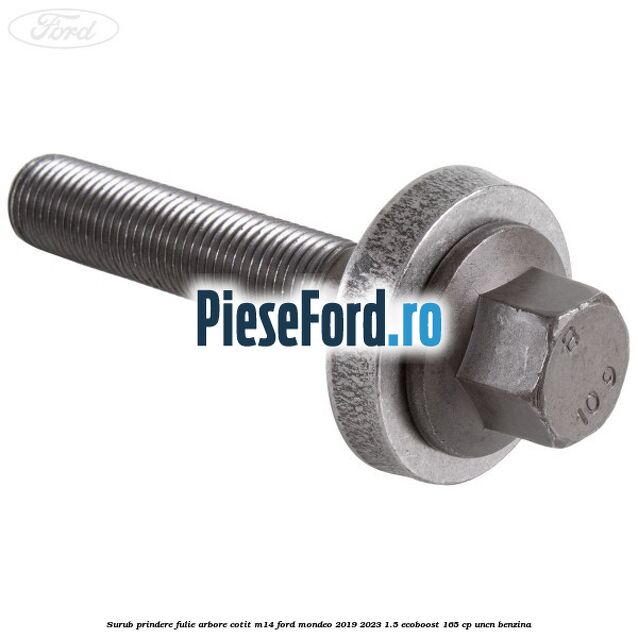 Surub prindere fulie arbore cotit M14 Ford Mondeo 2019-2023 1.5 EcoBoost 165 cp UNCN benzina