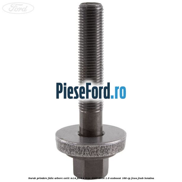 Surub prindere fulie arbore cotit M14 Ford S-Max 2007-2014 1.6 EcoBoost 160 cp JTWA, JTWB benzina