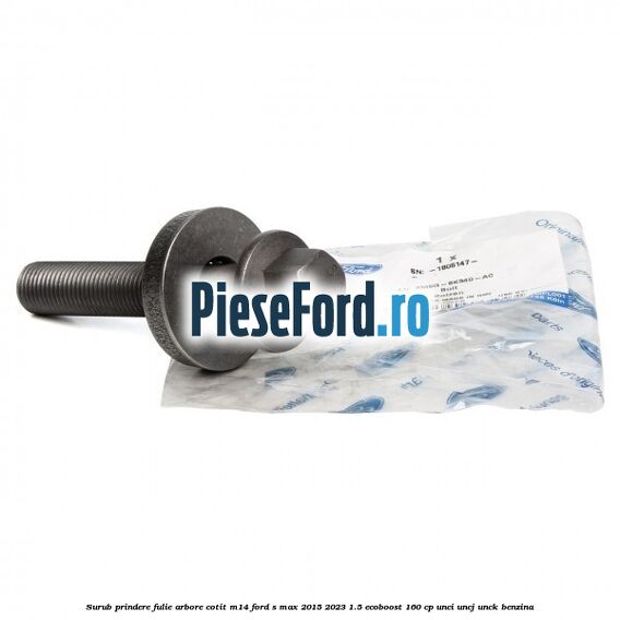 Surub prindere fulie arbore cotit M14 Ford S-Max 2015-2023 1.5 EcoBoost 160 cp Surub prindere fulie arbore cotit M14 Ford S-Max 2015-2023 1.5 EcoBoost 160 cp UNCI, UNCJ, UNCK benzina