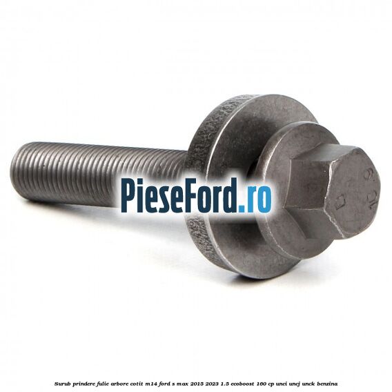 Surub prindere fulie arbore cotit M14 Ford S-Max 2015-2023 1.5 EcoBoost 160 cp Surub prindere fulie arbore cotit M14 Ford S-Max 2015-2023 1.5 EcoBoost 160 cp UNCI, UNCJ, UNCK benzina