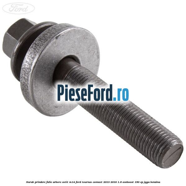 Surub prindere fulie arbore cotit M14 Ford Tourneo Connect 2013-2018 1.6 EcoBoost 150 cp JQGA benzina