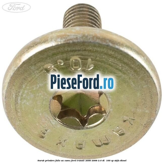 Surub prindere fulie ax came Ford Transit 2000-2006 2.0 DI 100 cp Surub prindere fulie ax came Ford Transit 2000-2006 2.0 DI 100 cp ABFA diesel