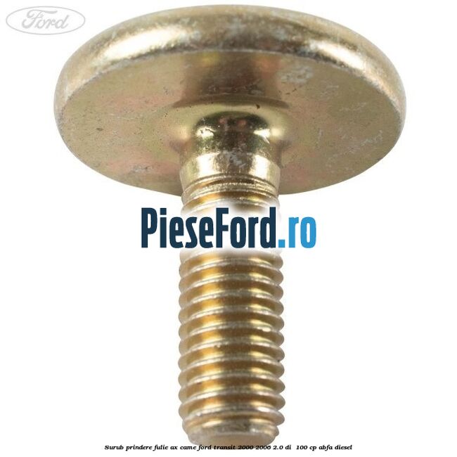 Surub prindere fulie ax came Ford Transit 2000-2006 2.0 DI 100 cp Surub prindere fulie ax came Ford Transit 2000-2006 2.0 DI 100 cp ABFA diesel