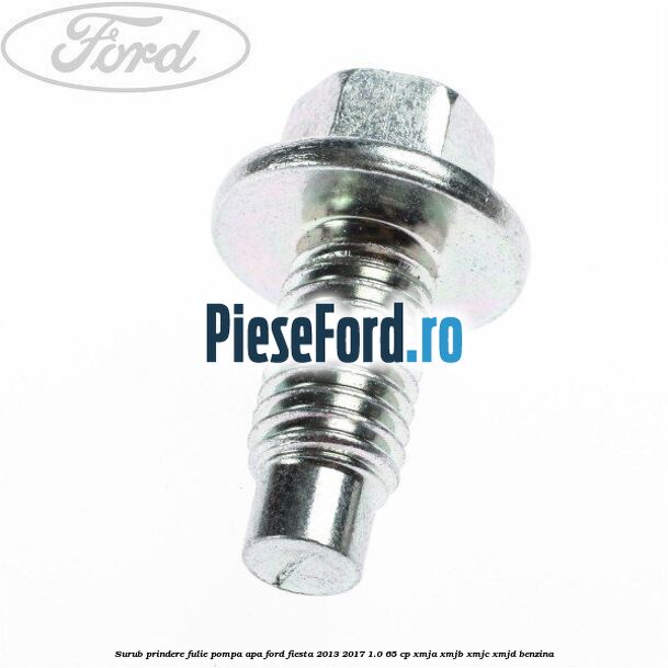 Surub prindere fulie pompa apa Ford Fiesta 2013-2017 1.0 65 cp XMJA, XMJB, XMJC, XMJD benzina