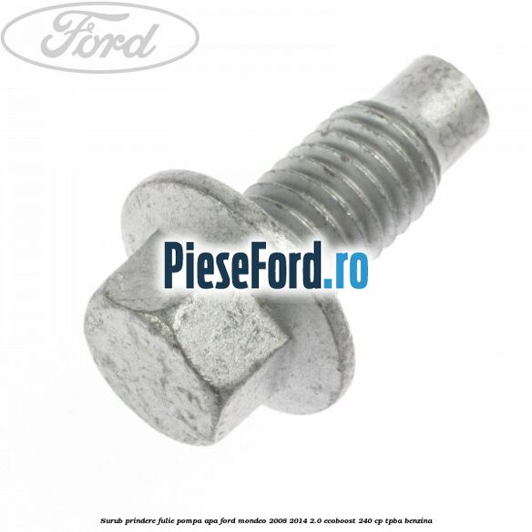 Surub prindere fulie pompa apa Ford Mondeo 2008-2014 2.0 EcoBoost 240 cp TPBA benzina