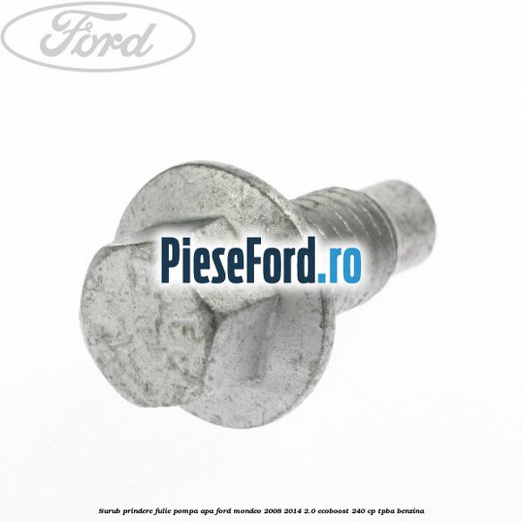 Surub prindere fulie pompa apa Ford Mondeo 2008-2014 2.0 EcoBoost 240 cp TPBA benzina