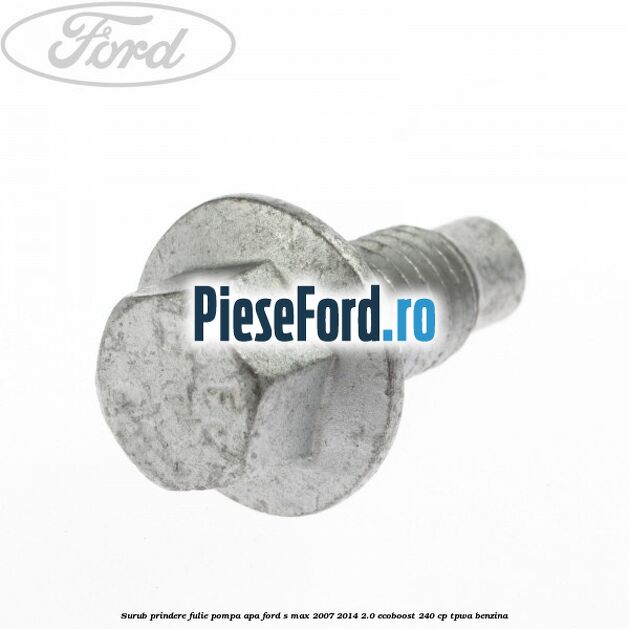Surub prindere fulie pompa apa Ford S-Max 2007-2014 2.0 EcoBoost 240 cp Surub prindere fulie pompa apa Ford S-Max 2007-2014 2.0 EcoBoost 240 cp TPWA benzina