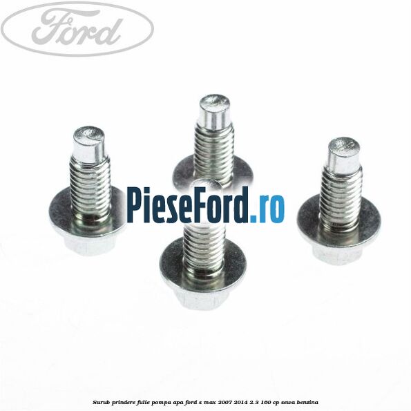 Surub prindere fulie pompa apa Ford S-Max 2007-2014 2.3 160 cp Surub prindere fulie pompa apa Ford S-Max 2007-2014 2.3 160 cp SEWA benzina