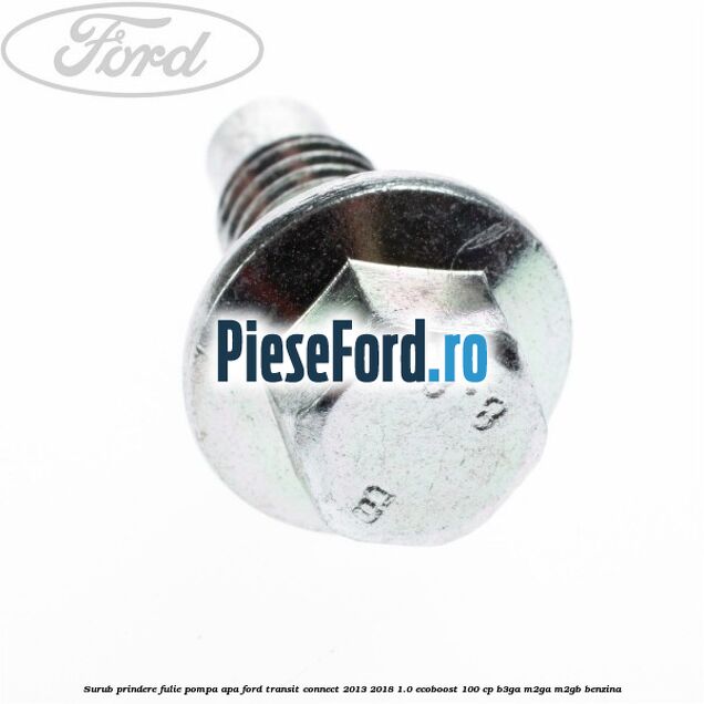 Surub prindere fulie pompa apa Ford Transit Connect 2013-2018 1.0 EcoBoost 100 cp B3GA, M2GA, M2GB benzina