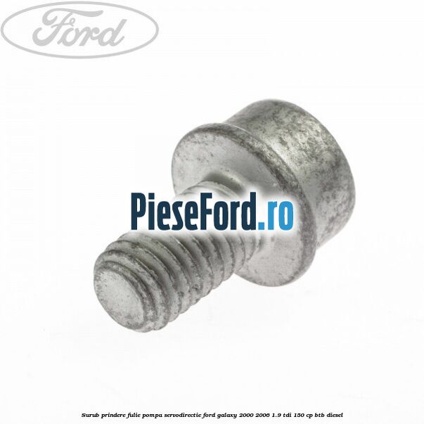 Surub prindere fulie pompa servodirectie Ford Galaxy 2000-2006 1.9 TDI 150 cp BTB diesel