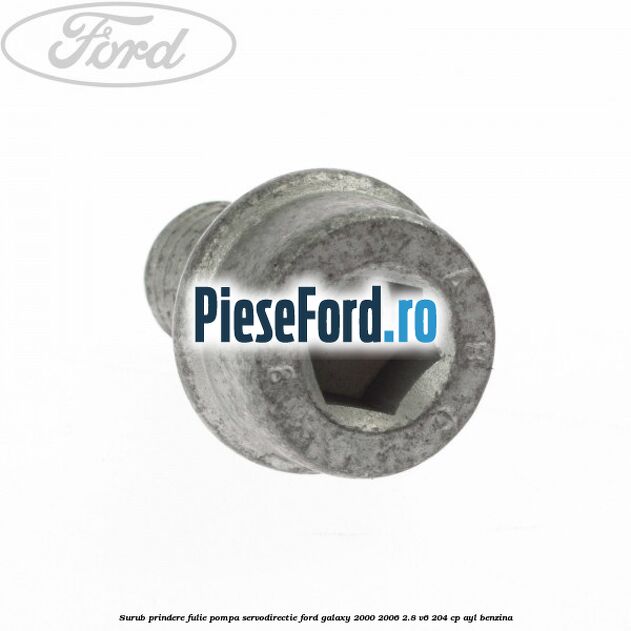 Surub prindere fulie pompa servodirectie Ford Galaxy 2000-2006 2.8 V6 204 cp Surub prindere fulie pompa servodirectie Ford Galaxy 2000-2006 2.8 V6 204 cp AYL benzina