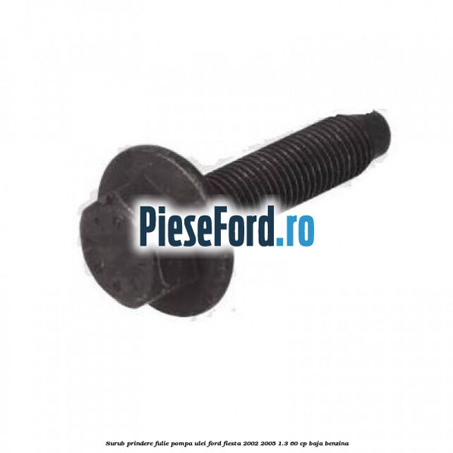 Surub prindere fulie pompa ulei Ford Fiesta 2002-2005 1.3 60 cp BAJA benzina