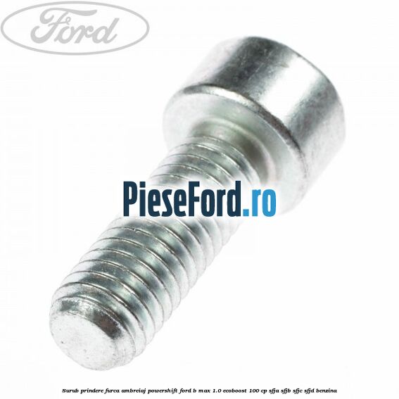 Surub prindere furca ambreiaj Powershift Ford B-Max 1.0 EcoBoost 100 cp SFJA, SFJB, SFJC, SFJD benzina