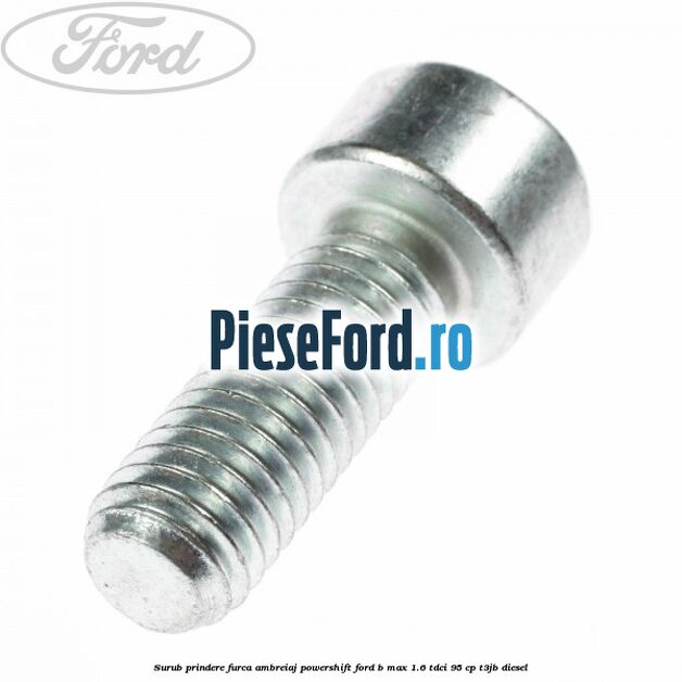 Surub prindere furca ambreiaj Powershift Ford B-Max 1.6 TDCi 95 cp T3JB diesel