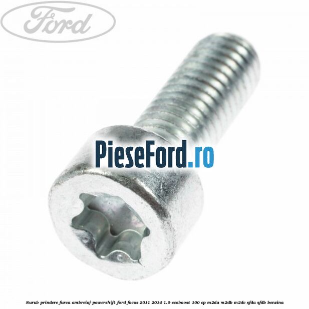 Surub prindere furca ambreiaj Powershift Ford Focus 2011-2014 1.0 EcoBoost 100 cp M2DA, M2DB, M2DC, SFDA, SFDB benzina