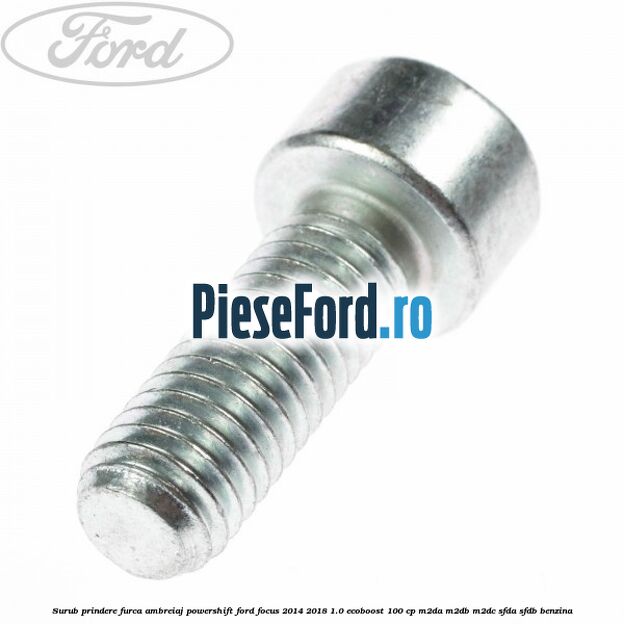 Surub prindere furca ambreiaj Powershift Ford Focus 2014-2018 1.0 EcoBoost 100 cp M2DA, M2DB, M2DC, SFDA, SFDB benzina