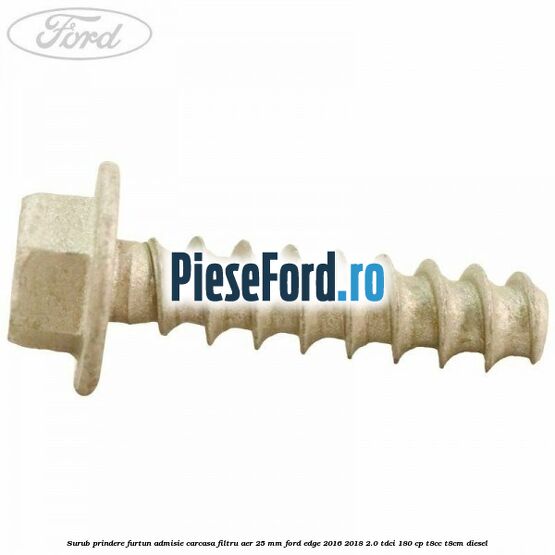 Surub prindere furtun admisie carcasa filtru aer 25 mm Ford Edge 2016-2018 2.0 TDCi 180 cp T8CC, T8CM diesel