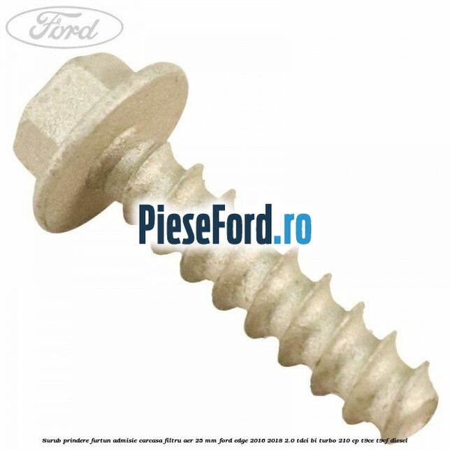 Surub prindere furtun admisie carcasa filtru aer 25 mm Ford Edge 2016-2018 2.0 TDCi Bi-Turbo 210 cp T9CE, T9CF diesel