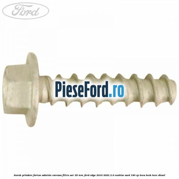 Surub prindere furtun admisie carcasa filtru aer 25 mm Ford Edge 2019-2022 2.0 EcoBlue AWD 190 cp Surub prindere furtun admisie carcasa filtru aer 25 mm Ford Edge 2019-2022 2.0 EcoBlue AWD 190 cp BCCA, BCCB, BCCC diesel
