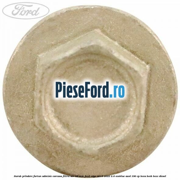 Surub prindere furtun admisie carcasa filtru aer 25 mm Ford Edge 2019-2022 2.0 EcoBlue AWD 190 cp Surub prindere furtun admisie carcasa filtru aer 25 mm Ford Edge 2019-2022 2.0 EcoBlue AWD 190 cp BCCA, BCCB, BCCC diesel