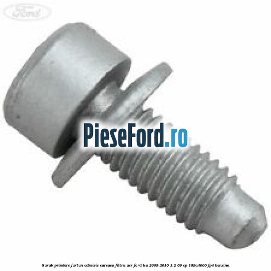 Surub prindere furtun admisie carcasa filtru aer Ford Ka 2009-2016 1.2 69 cp 169A4000, FP4 benzina