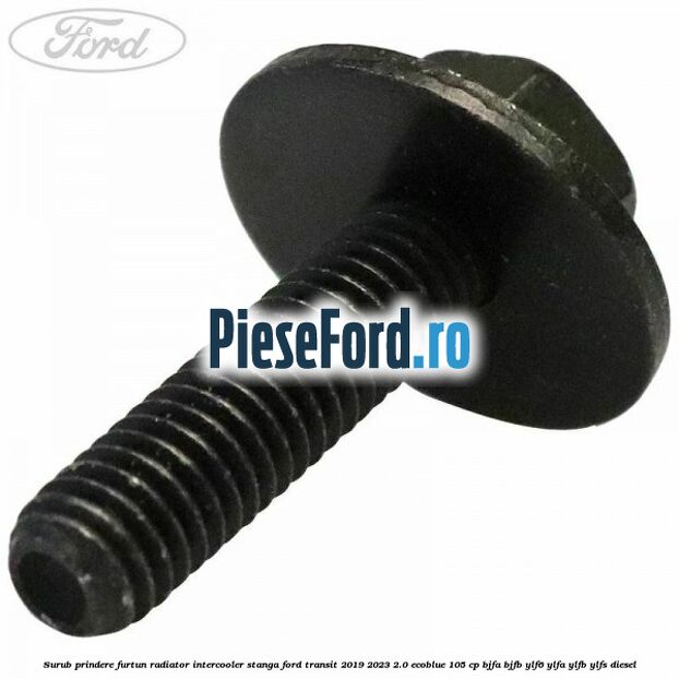 Surub prindere furtun radiator intercooler stanga Ford Transit 2019-2023 2.0 EcoBlue 105 cp BJFA, BJFB, YLF6, YLFA, YLFB, YLFS diesel