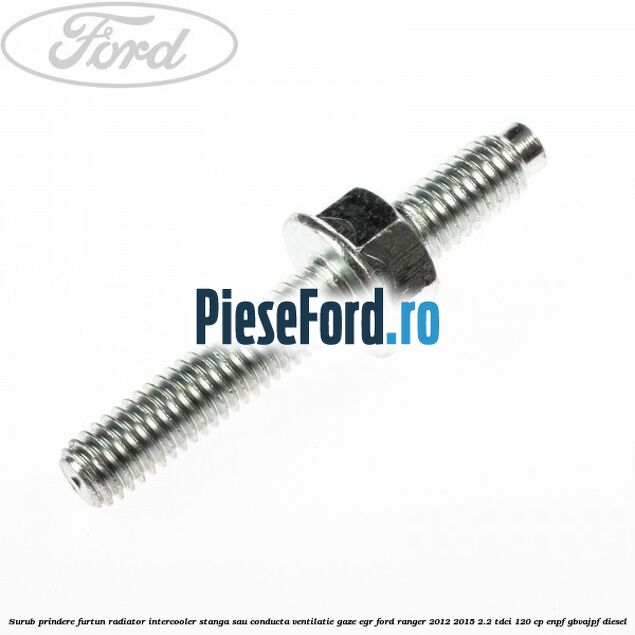 Surub prindere furtun radiator intercooler stanga sau conducta ventilatie gaze EGR Ford Ranger 2012-2015 2.2 TDCi 120 cp ENPF, GBVAJPF diesel