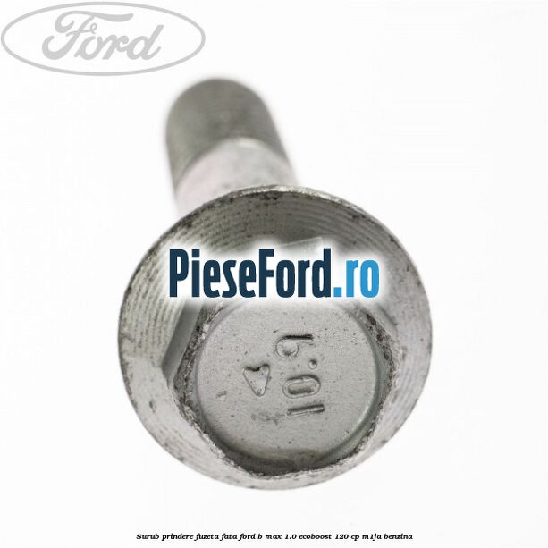 Surub prindere fuzeta fata Ford B-Max 1.0 EcoBoost 120 cp M1JA benzina