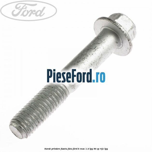 Surub prindere fuzeta fata Ford B-Max 1.4 LPG 90 cp