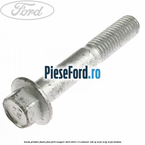 Surub prindere fuzeta fata Ford EcoSport 2013-2018 1.0 EcoBoost 125 cp M1JC, M1JJ, M1JU benzina