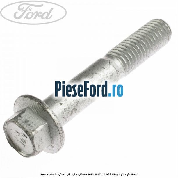 Surub prindere fuzeta fata Ford Fiesta 2013-2017 1.5 TDCi 95 cp XVJB, XVJC diesel