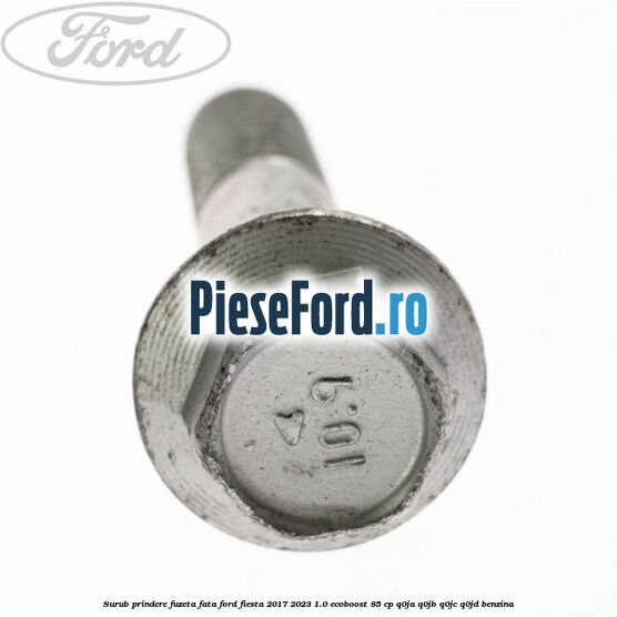 Surub prindere fuzeta fata Ford Fiesta 2017-2023 1.0 EcoBoost 85 cp Surub prindere fuzeta fata Ford Fiesta 2017-2023 1.0 EcoBoost 85 cp Q0JA, Q0JB, Q0JC, Q0JD benzina