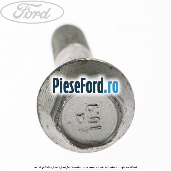 Surub prindere fuzeta fata Ford Mondeo 2014-2018 2.0 TDCi Bi-Turbo 210 cp T9CA diesel