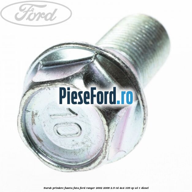 Surub prindere fuzeta fata Ford Ranger 2002-2006 2.5 TD 4x4 109 cp WL-T diesel