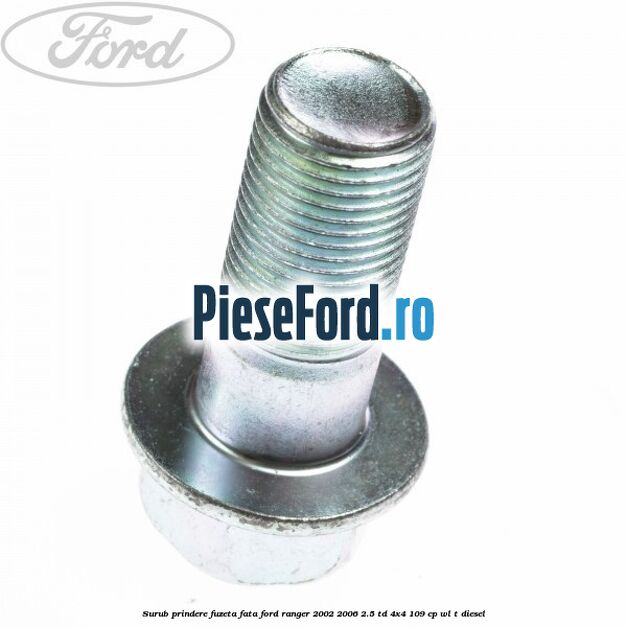 Surub prindere fuzeta fata Ford Ranger 2002-2006 2.5 TD 4x4 109 cp WL-T diesel