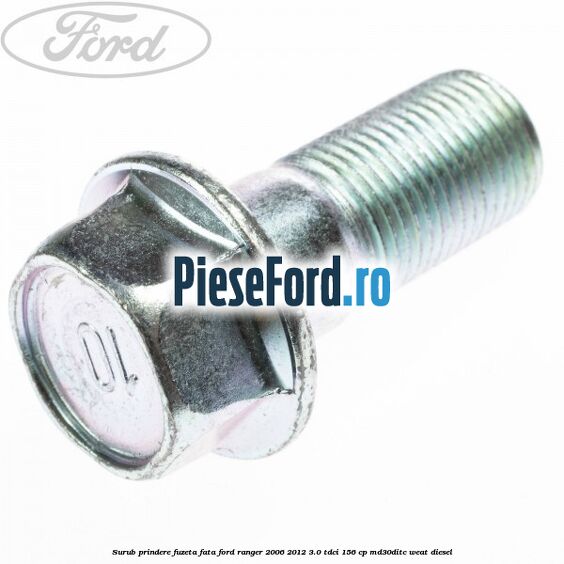 Surub prindere fuzeta fata Ford Ranger 2006-2012 3.0 TDCi 156 cp MD30DITC, WEAT diesel