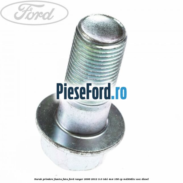 Surub prindere fuzeta fata Ford Ranger 2006-2012 3.0 TDCi 4x4 156 cp Surub prindere fuzeta fata Ford Ranger 2006-2012 3.0 TDCi 4x4 156 cp MD30DITC, WEC diesel