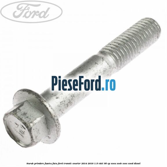 Surub prindere fuzeta fata Ford Transit Courier 2014-2018 1.5 TDCi 95 cp Surub prindere fuzeta fata Ford Transit Courier 2014-2018 1.5 TDCi 95 cp XVCA, XVCB, XVCC, XVCD diesel