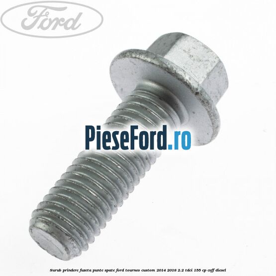 Surub prindere fuzeta punte spate Ford Tourneo Custom 2014-2018 2.2 TDCi 155 cp CVFF diesel