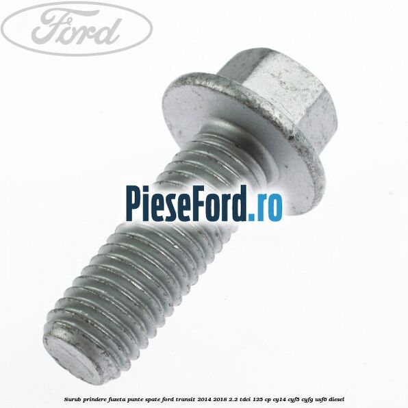 Surub prindere fuzeta punte spate Ford Transit 2014-2018 2.2 TDCi 125 cp CY14, CYF5, CYFG, USF6 diesel