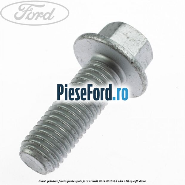 Surub prindere fuzeta punte spate Ford Transit 2014-2018 2.2 TDCi 155 cp CVF5 diesel